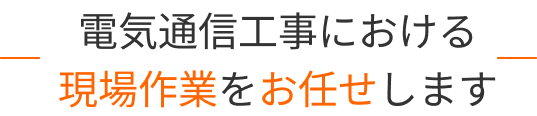 電気通信⼯事における現場作業をお任せします